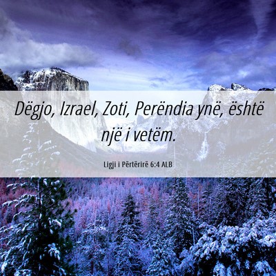Picture 06 - Ligji i Përtërirë 6:4 ALB - Dëgjo, Izrael, Zoti, Perëndia ynë, është - Bible Verse Picture