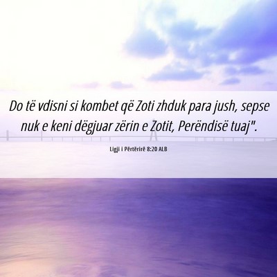 Picture 06 - Ligji i Përtërirë 8:20 ALB - Do të vdisni si kombet që Zoti zhduk para jush, - Bible Verse Picture