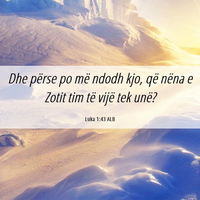 Picture 06 - Luka 1:43 ALB - Dhe përse po më ndodh kjo, që nëna e Zotit - Bible Verse Picture