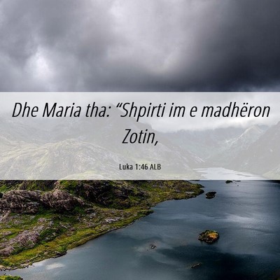 Picture 06 - Luka 1:46 ALB - Dhe Maria tha: “Shpirti im e madhëron - Bible Verse Picture