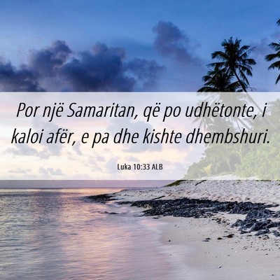 Picture 06 - Luka 10:33 ALB - Por një Samaritan, që po udhëtonte, i kaloi - Bible Verse Picture