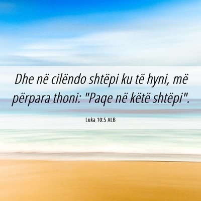 Picture 06 - Luka 10:5 ALB - Dhe në cilëndo shtëpi ku të hyni, më - Bible Verse Picture
