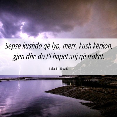 Picture 06 - Luka 11:10 ALB - Sepse kushdo që lyp, merr, kush kërkon, gjen - Bible Verse Picture
