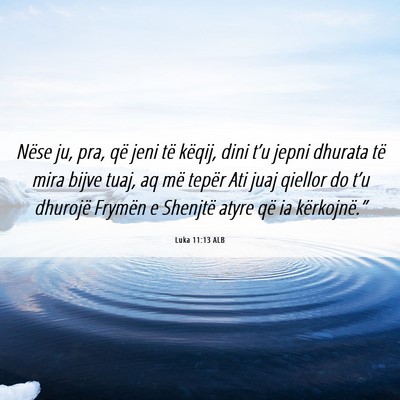 Picture 06 - Luka 11:13 ALB - Nëse ju, pra, që jeni të këqij, dini t’u - Bible Verse Picture