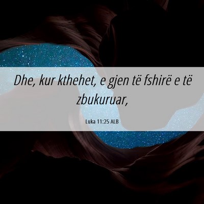 Picture 06 - Luka 11:25 ALB - Dhe, kur kthehet, e gjen të fshirë e të - Bible Verse Picture