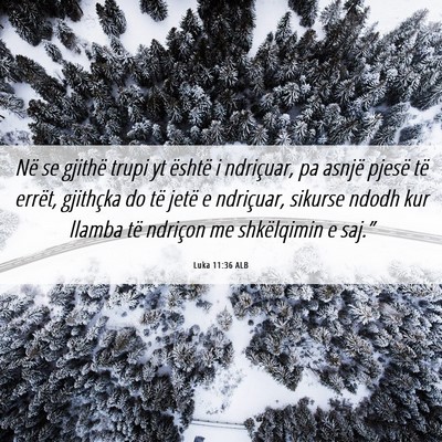 Picture 06 - Luka 11:36 ALB - Në se gjithë trupi yt është i ndriçuar, pa - Bible Verse Picture