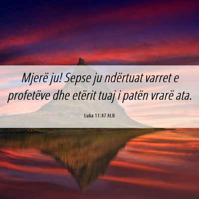 Picture 06 - Luka 11:47 ALB - Mjerë ju! Sepse ju ndërtuat varret e profetëve - Bible Verse Picture