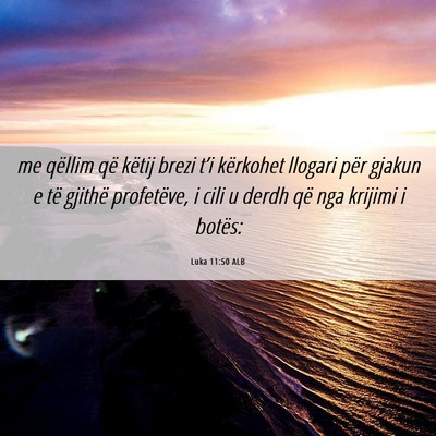 Picture 06 - Luka 11:50 ALB - me qëllim që këtij brezi t’i kërkohet - Bible Verse Picture