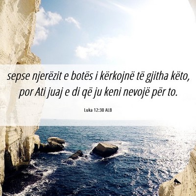 Picture 06 - Luka 12:30 ALB - sepse njerëzit e botës i kërkojnë të gjitha - Bible Verse Picture