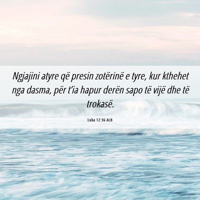 Picture 06 - Luka 12:36 ALB - Ngjajini atyre që presin zotërinë e tyre, kur - Bible Verse Picture