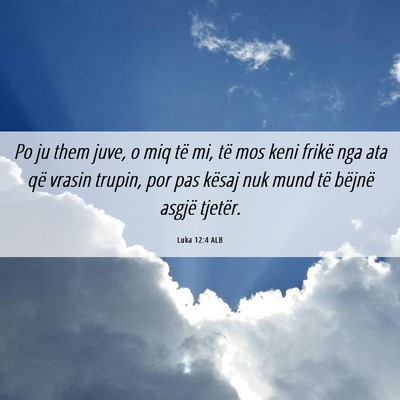Picture 06 - Luka 12:4 ALB - Po ju them juve, o miq të mi, të mos keni - Bible Verse Picture