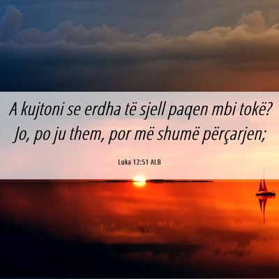 Picture 06 - Luka 12:51 ALB - A kujtoni se erdha të sjell paqen mbi tokë? Jo, - Bible Verse Picture