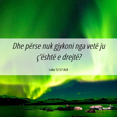 Picture 06 - Luka 12:57 ALB - Dhe përse nuk gjykoni nga vetë ju ç’është - Bible Verse Picture