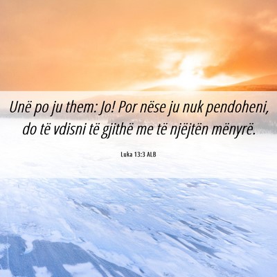 Picture 06 - Luka 13:3 ALB - Unë po ju them: Jo! Por nëse ju nuk pendoheni, - Bible Verse Picture