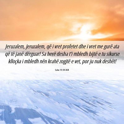 Picture 06 - Luka 13:34 ALB - Jeruzalem, Jeruzalem, që i vret profetet dhe i - Bible Verse Picture