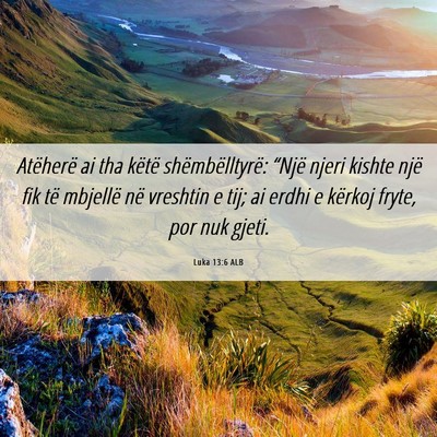Picture 06 - Luka 13:6 ALB - Atëherë ai tha këtë shëmbëlltyrë: “Një - Bible Verse Picture