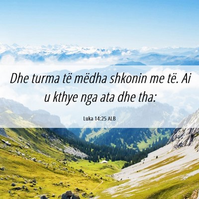 Picture 06 - Luka 14:25 ALB - Dhe turma të mëdha shkonin me të. Ai u kthye - Bible Verse Picture