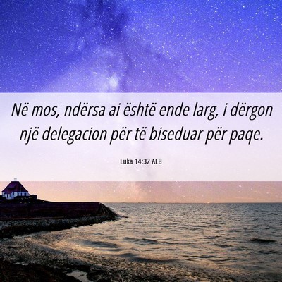 Picture 06 - Luka 14:32 ALB - Në mos, ndërsa ai është ende larg, i dërgon - Bible Verse Picture