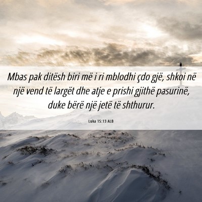 Picture 06 - Luka 15:13 ALB - Mbas pak ditësh biri më i ri mblodhi çdo gjë, - Bible Verse Picture