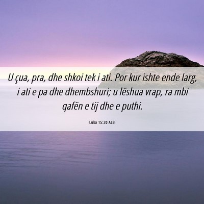 Picture 06 - Luka 15:20 ALB - U çua, pra, dhe shkoi tek i ati. Por kur ishte - Bible Verse Picture
