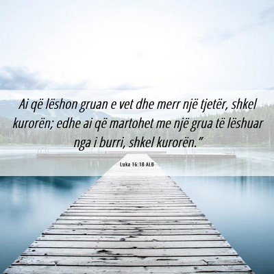 Picture 06 - Luka 16:18 ALB - Ai që lëshon gruan e vet dhe merr një tjetër, - Bible Verse Picture