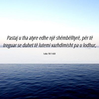 Picture 06 - Luka 18:1 ALB - Pastaj u tha atyre edhe një shëmbëlltyrë, - Bible Verse Picture