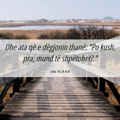 Picture 06 - Luka 18:26 ALB - Dhe ata që e dëgjonin thanë: “Po kush, pra, - Bible Verse Picture