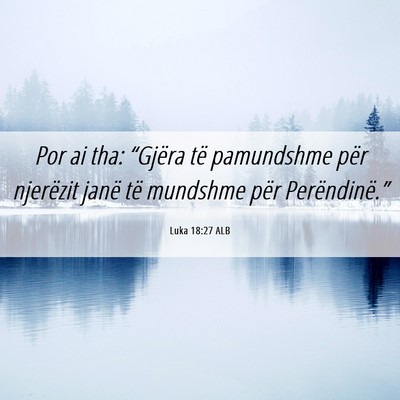Picture 06 - Luka 18:27 ALB - Por ai tha: “Gjëra të pamundshme për - Bible Verse Picture