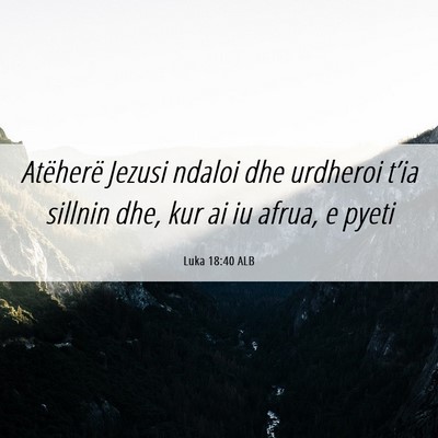 Picture 06 - Luka 18:40 ALB - Atëherë Jezusi ndaloi dhe urdheroi t’ia - Bible Verse Picture