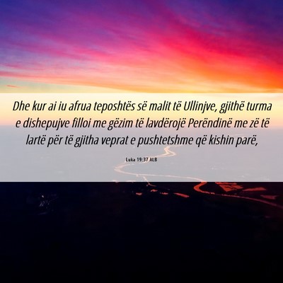 Picture 06 - Luka 19:37 ALB - Dhe kur ai iu afrua teposhtës së malit të - Bible Verse Picture