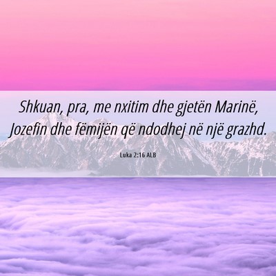 Picture 06 - Luka 2:16 ALB - Shkuan, pra, me nxitim dhe gjetën Marinë, - Bible Verse Picture