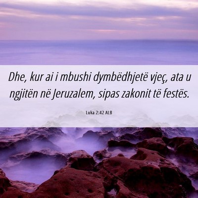 Picture 06 - Luka 2:42 ALB - Dhe, kur ai i mbushi dymbëdhjetë vjeç, ata u - Bible Verse Picture