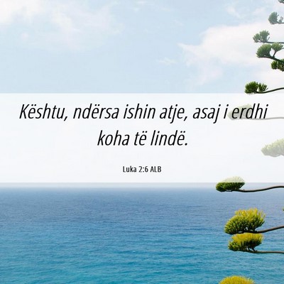 Picture 06 - Luka 2:6 ALB - Kështu, ndërsa ishin atje, asaj i erdhi koha - Bible Verse Picture