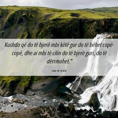 Picture 06 - Luka 20:18 ALB - Kushdo që do të bjerë mbi këtë gur do të - Bible Verse Picture