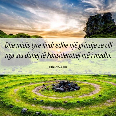 Picture 06 - Luka 22:24 ALB - Dhe midis tyre lindi edhe një grindje se cili - Bible Verse Picture