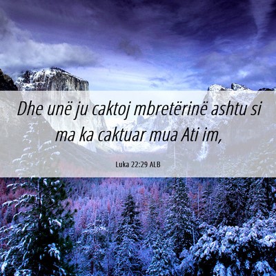 Picture 06 - Luka 22:29 ALB - Dhe unë ju caktoj mbretërinë ashtu si ma ka - Bible Verse Picture