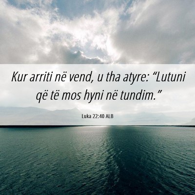 Picture 06 - Luka 22:40 ALB - Kur arriti në vend, u tha atyre: “Lutuni që - Bible Verse Picture