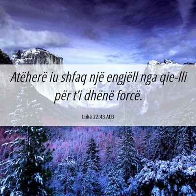 Picture 06 - Luka 22:43 ALB - Atëherë iu shfaq një engjëll nga qie-lli për - Bible Verse Picture