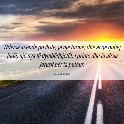 Picture 06 - Luka 22:47 ALB - Ndërsa ai ende po fliste, ja një turmë; dhe ai - Bible Verse Picture