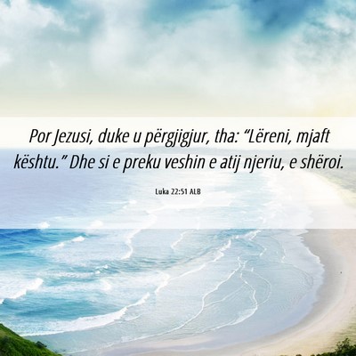 Picture 06 - Luka 22:51 ALB - Por Jezusi, duke u përgjigjur, tha: “Lëreni, - Bible Verse Picture