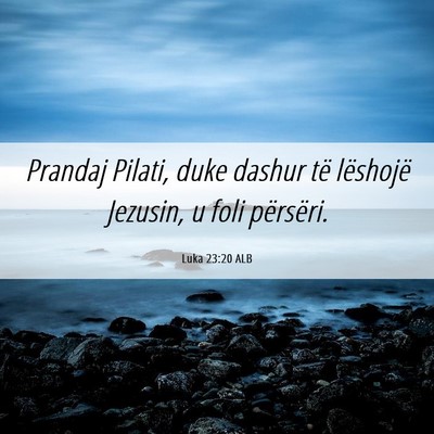 Picture 06 - Luka 23:20 ALB - Prandaj Pilati, duke dashur të lëshojë - Bible Verse Picture