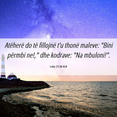 Picture 06 - Luka 23:30 ALB - Atëherë do të fillojnë t’u thonë maleve: - Bible Verse Picture