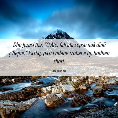 Picture 06 - Luka 23:34 ALB - Dhe Jezusi tha: “O Atë, fali ata sepse nuk - Bible Verse Picture