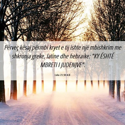 Picture 06 - Luka 23:38 ALB - Përveç kësaj përmbi kryet e tij ishte një - Bible Verse Picture