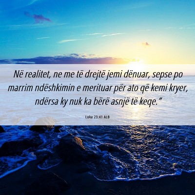 Picture 06 - Luka 23:41 ALB - Në realitet, ne me të drejtë jemi dënuar, - Bible Verse Picture