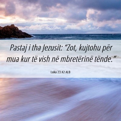 Picture 06 - Luka 23:42 ALB - Pastaj i tha Jezusit: “Zot, kujtohu për mua - Bible Verse Picture