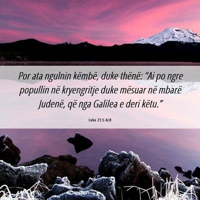 Picture 06 - Luka 23:5 ALB - Por ata ngulnin këmbë, duke thënë: “Ai po - Bible Verse Picture