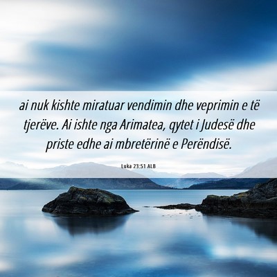 Picture 06 - Luka 23:51 ALB - ai nuk kishte miratuar vendimin dhe veprimin e - Bible Verse Picture