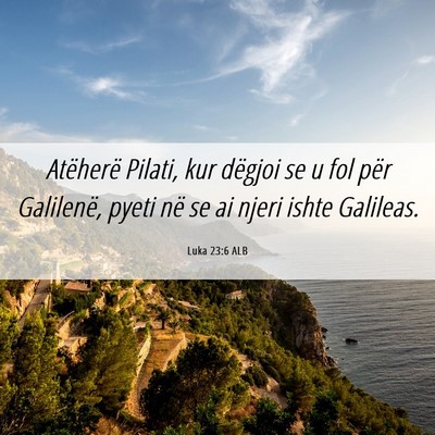 Picture 06 - Luka 23:6 ALB - Atëherë Pilati, kur dëgjoi se u fol për - Bible Verse Picture