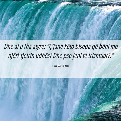 Picture 06 - Luka 24:17 ALB - Dhe ai u tha atyre: “Ç’janë këto biseda - Bible Verse Picture